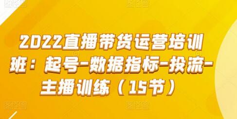 2022直播带货运营培训班:起号-数据指标-投流-主播训练(15节)-冒泡网