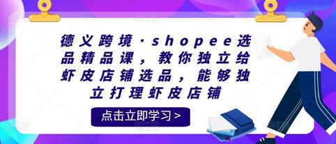 德义跨境·shopee选品精品课,教你独立给虾皮店铺选品,能够独立打理虾皮店铺-冒泡网
