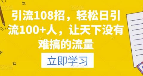 引流108招,轻松日引流100+人,让天下没有难搞的流量-冒泡网