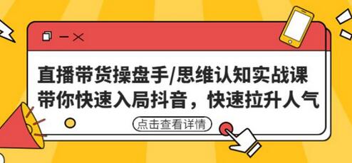 直播带货操盘手/思维认知实战课:带你快速入局抖音,快速拉升人气!-冒泡网