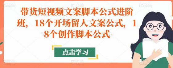 带货短视频文案脚本公式进阶班,18个开场留人文案公式,18个创作脚本公式-冒泡网
