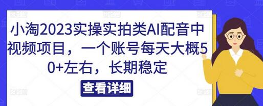 小淘2023实操实拍类AI配音中视频项目,一个账号每天大概50+左右,长期稳定-冒泡网