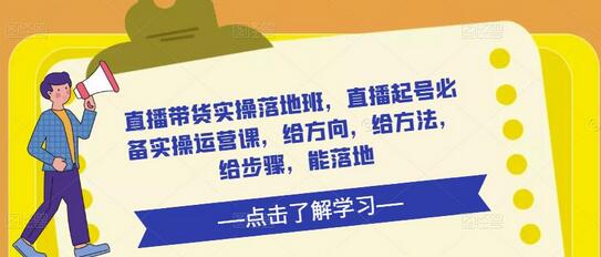 直播带货实操落地班，直播起号必备实操运营课，给方向，给方法，给步骤，能落地-冒泡网
