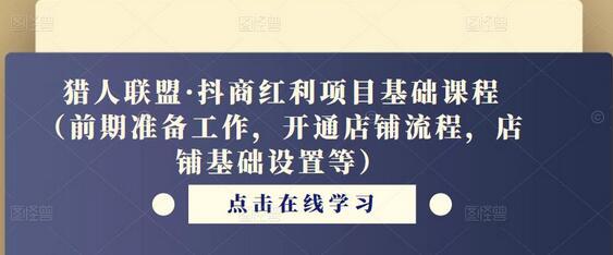 猎人联盟·抖商红利项目基础课程（前期准备工作，开通店铺流程，店铺基础设置等）-冒泡网