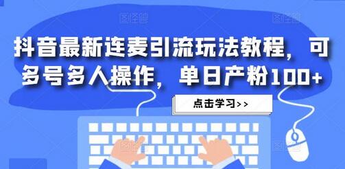 抖音最新连麦引流玩法教程,可多号多人操作,单日产粉100+-冒泡网