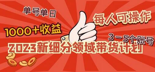 2023新细分领域带货计划:单号单日1000+收益不难,每人可操作3-5个账号-冒泡网