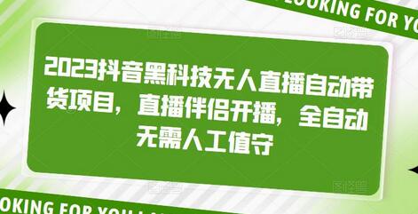 2023抖音黑科技无人直播自动带货项目,直播伴侣开播,全自动无需人工值守-冒泡网