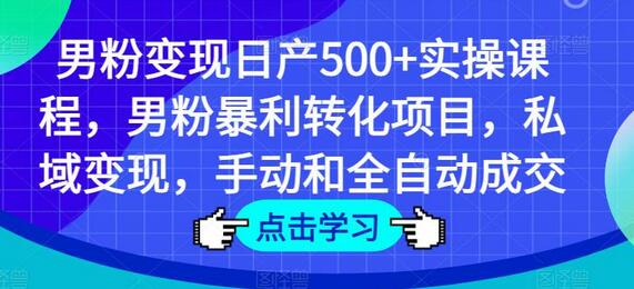 男粉变现日产500+实操课程，男粉暴利转化项目，私域变现，手动和全自动成交-冒泡网