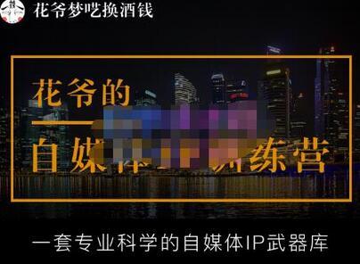 花爷的自媒体IP训练营【14期】,一套专业科学的自媒体IP武器库（更新2023年3月）-冒泡网