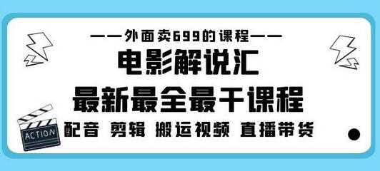 外面卖699的电影解说汇最新最全最干课程：电影配音剪辑搬运视频直播带货-冒泡网