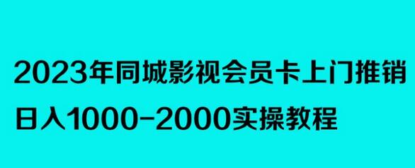 2023年同城影视会员卡上门推销，日入1000-2000实操教程-冒泡网