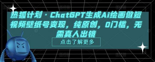 热狐计划·ChatGPT生成Ai绘画做短视频壁纸号变现,纯原创,0门槛,无需真人出镜-冒泡网