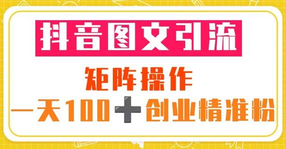 抖音图文引流 矩阵操作 一天100+创业精准粉(5节视频课+素材模板)-冒泡网