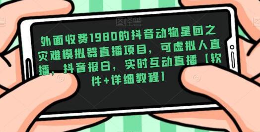 外面收费1980的抖音动物星团之灾难模拟器直播项目，可虚拟人直播，抖音报白，实时互动直播【软件+详细教程】-冒泡网