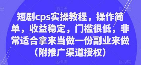 短剧cps实操教程,操作简单,收益稳定,门槛很低,非常适合拿来当做一份副业来做(附推广渠道授权)-冒泡网