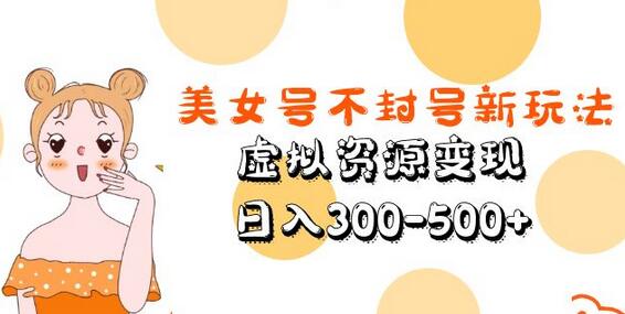 美女号不封号新玩法,虚拟资源变现,日入300-500+-冒泡网