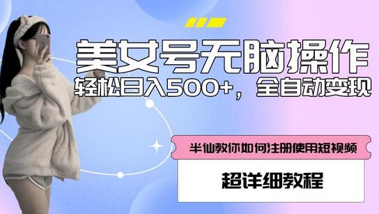 美女号无脑操作，轻松日入500+，全自动变现，超详细教程-冒泡网