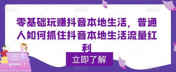 零基础玩赚抖音本地生活,普通人如何抓住抖音本地生活流量红利-冒泡网