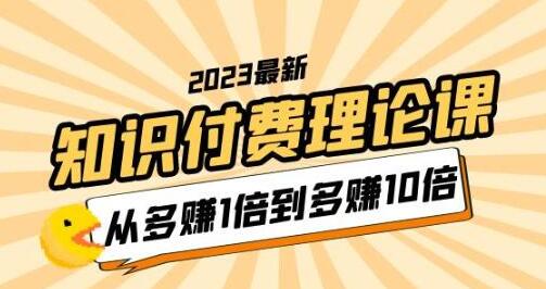 2023知识付费理论课，从多赚1倍到多赚10倍（10节视频课）-冒泡网