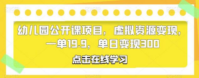 幼儿园公开课项目,虚拟资源变现,一单19.9,单日变现300-冒泡网