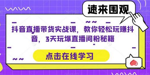 抖音直播带货实战课，教你轻松玩赚抖音，3天玩爆直播间-冒泡网