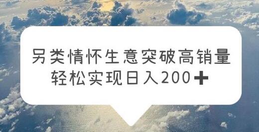 另类情怀信息差生意，突破高销量，轻松实现日入200+-冒泡网