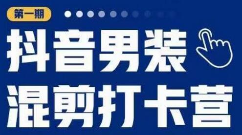 抖音男装混剪打卡营，0基础在家兼职可以做，上手简单-冒泡网