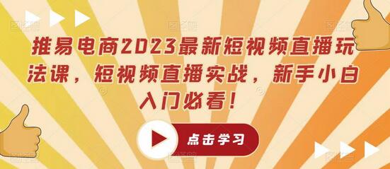 推易电商2023最新短视频直播玩法课，短视频直播实战，新手小白入门必看！-冒泡网