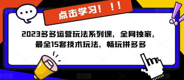 2023拼多多运营玩法系列课，全网独家，​最全15套技术玩法，畅玩拼多多-冒泡网
