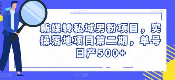 新媒转私域男粉项目，实操落地项目第二期，单号日产500+-冒泡网