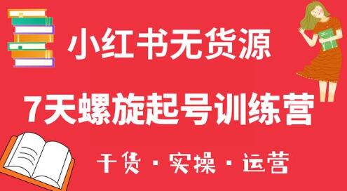 小红书7天螺旋起号训练营，小白也能轻松起店（干货+实操+运营）-冒泡网