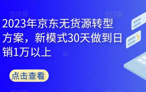 2023年京东无货源转型方案,新模式30天做到日销1万以上-冒泡网