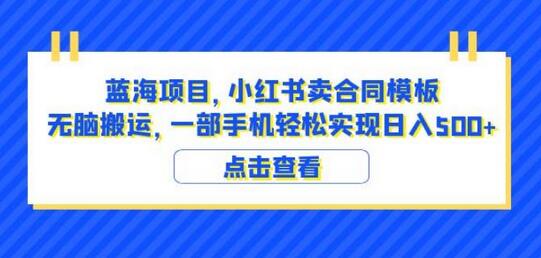 蓝海项目小红书卖合同模板无脑搬运一部手机日入500+(教程+4000份模板)-冒泡网