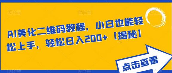 AI美化二维码教程,小白也能轻松上手,轻松日入200+-冒泡网