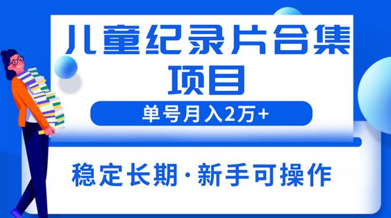 2023儿童纪录片合集项目,单个账号轻松月入2w+-冒泡网