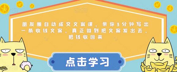 朋友圈自动成交文案课,带你3分钟写出一条收钱文案,真正做到把文案发出去,把钱收回来-冒泡网
