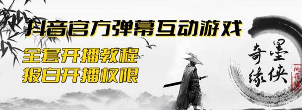 2023抖音最新最火爆弹幕互动游戏–墨侠奇缘【开播教程+起号教程+对接报白等】-冒泡网