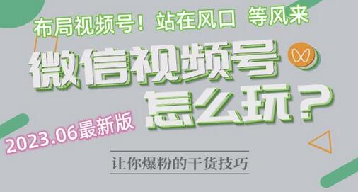 2023.6视频号最新玩法讲解,布局视频号,站在风口上-冒泡网