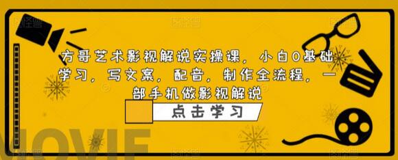 方哥艺术影视解说实操课，小白0基础学习，写文案，配音，制作全流程，一部手机做影视解说-冒泡网