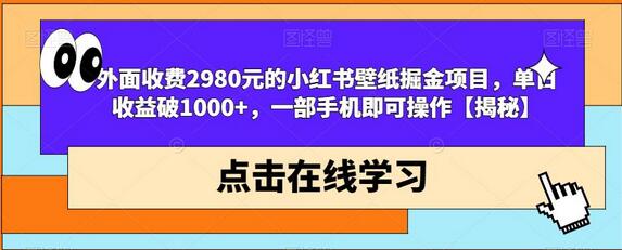 外面收费2980元的小红书壁纸掘金项目，单日收益破1000+，一部手机即可操作-冒泡网