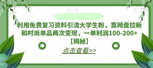 利用免费复习资料引流大学生粉，靠网盘拉新和时尚单品两次变现，一单利润100-200+-冒泡网