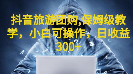抖音旅游团购项目,保姆级教学,小白可操作,日收益300+(教程+素材)-冒泡网