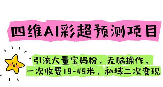 四维AI彩超预测项目 引流大量宝妈粉 无脑操作 一次收费19-49 私域二次变现-冒泡网