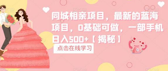 同城相亲项目，最新的蓝海项目，0基础可做，一部手机日入500+-冒泡网