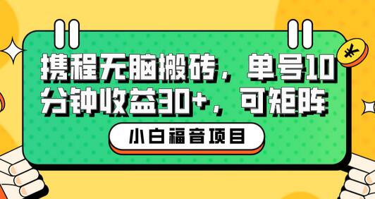 小白新手福音：携程无脑搬砖项目，单号操作10分钟收益30+，可矩阵可放大-冒泡网