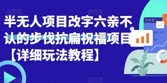 半无人直播项目，改字六亲不认的步伐抗扁祝福项目【详细玩法教程】-冒泡网