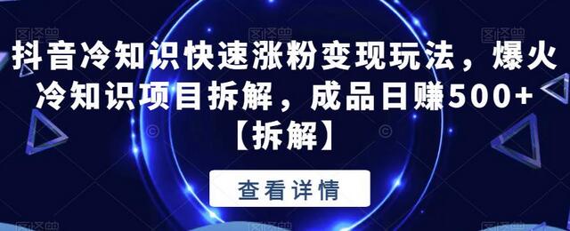 抖音冷知识快速涨粉变现玩法，爆火冷知识项目拆解，成品日赚500+-冒泡网