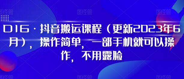 D1G·抖音搬运课程（更新2023年7月），操作简单，一部手机就可以操作，不用露脸-冒泡网