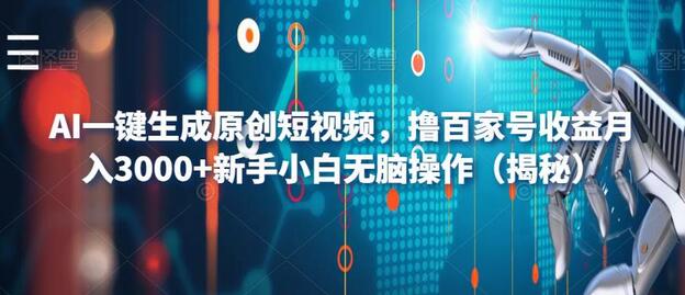AI一键生成原创短视频，撸百家号收益月入3000+新手小白无脑操作-冒泡网