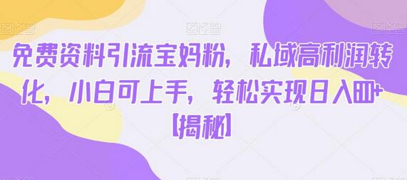 免费资料引流宝妈粉,私域高利润转化,小白可上手,轻松实现日入600+-冒泡网